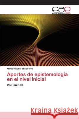 Aportes de epistemología en el nivel inicial Ferro María Virginia Elisa 9783659097331 Editorial Academica Espanola