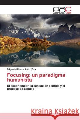 Focusing: un paradigma humanista Riveros Aedo Edgardo 9783659097454