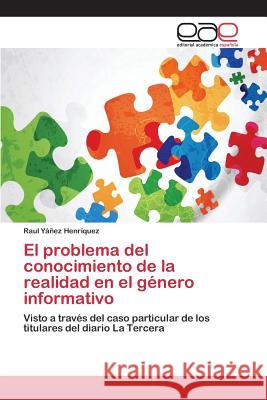 El problema del conocimiento de la realidad en el género informativo Yáñez Henríquez Raul 9783659097539 Editorial Academica Espanola