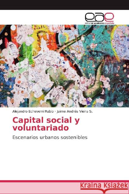 Capital social y voluntariado : Escenarios urbanos sostenibles Echeverri Rubio, Alejandro; Vieira S., Jaime Andrés 9783659097652