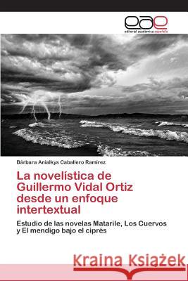 La novelística de Guillermo Vidal Ortiz desde un enfoque intertextual Caballero Ramírez Bárbara Anialkys 9783659097713 Editorial Academica Espanola