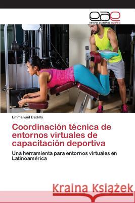 Coordinación técnica de entornos virtuales de capacitación deportiva Badillo Emmanuel 9783659097966