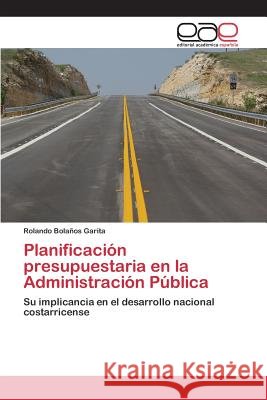 Planificación presupuestaria en la Administración Pública Bolaños Garita Rolando 9783659098123 Editorial Academica Espanola