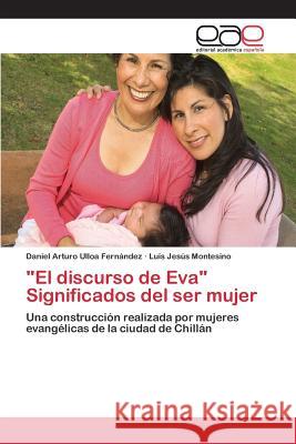 El discurso de Eva Significados del ser mujer Ulloa Fernández Daniel Arturo 9783659098307 Editorial Academica Espanola