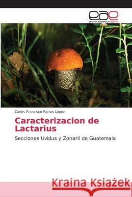 Caracterizacion de Lactarius Porras López, Carlos Francisco 9783659098444