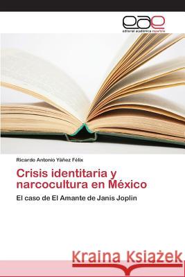 Crisis identitaria y narcocultura en México Yáñez Félix Ricardo Antonio 9783659098659 Editorial Academica Espanola