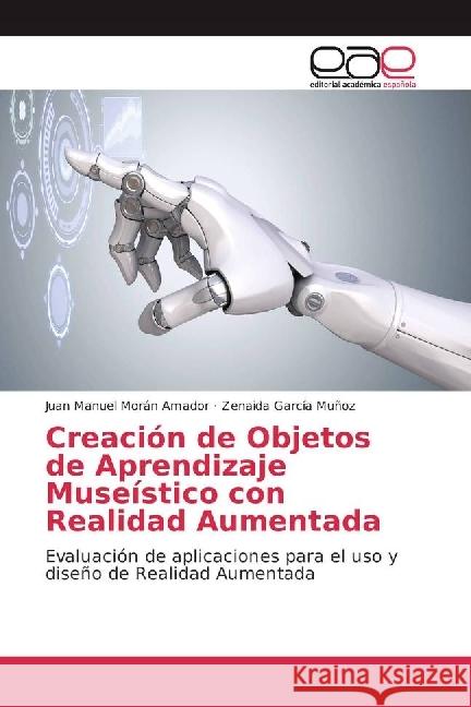 Creacio n de Objetos de Aprendizaje Museístico con Realidad Aumentada : Evaluación de aplicaciones para el uso y diseño de Realidad Aumentada Morán Amador, Juan Manuel; García Muñoz, Zenaida 9783659098727