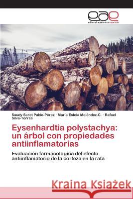 Eysenhardtia polystachya: un árbol con propiedades antiinflamatorias Pablo-Pérez Saudy Saret 9783659099021 Editorial Academica Espanola