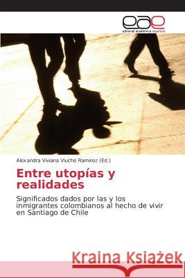 Entre utopías y realidades Viuche Ramirez Alexandra Viviana 9783659099328 Editorial Academica Espanola