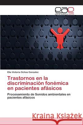 Trastornos en la discriminación fonémica en pacientes afásicos Ochoa Gonzalez Elia Victoria 9783659099427