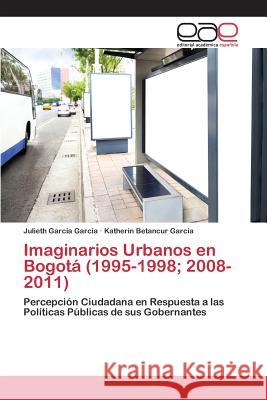 Imaginarios Urbanos en Bogotá (1995-1998; 2008-2011) García García Julieth 9783659099854 Editorial Academica Espanola