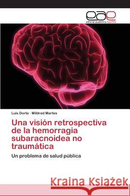 Una visión retrospectiva de la hemorragia subaracnoidea no traumática Dorta Luis, Martes Mildred 9783659100116