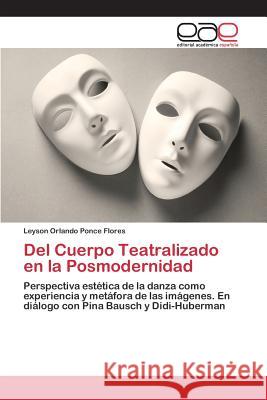 Del Cuerpo Teatralizado en la Posmodernidad Ponce Flores Leyson Orlando 9783659100161 Editorial Academica Espanola