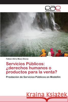 Servicios Públicos: ¿derechos humanos o productos para la venta? Mazo Elorza Fabian Alirio 9783659100352 Editorial Academica Espanola