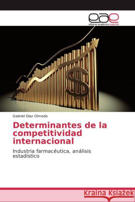 Determinantes de la competitividad internacional : Industria farmacéutica, análisis estadístico Diaz Olmeda, Gabriel 9783659100819