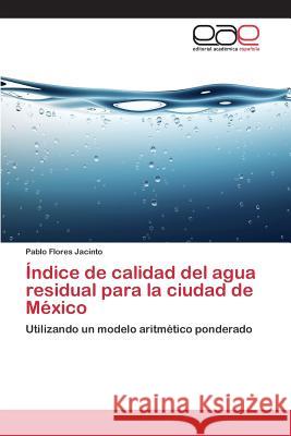 Índice de calidad del agua residual para la ciudad de México Flores Jacinto Pablo 9783659100888 Editorial Academica Espanola