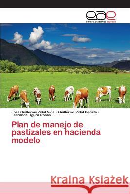 Plan de manejo de pastizales en hacienda modelo Vidal Vidal José Guillermo, Vidal Peralta Guillermo, Uguña Rosas Fernanda 9783659100994 Editorial Academica Espanola