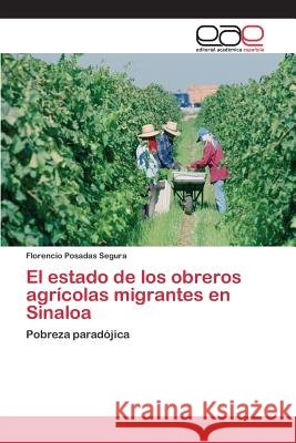 El estado de los obreros agrícolas migrantes en Sinaloa Posadas Segura Florencio 9783659101595
