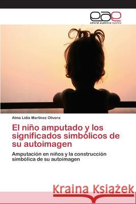 El niño amputado y los significados simbólicos de su autoimagen Martinez Olivera Alma Lidia 9783659101823