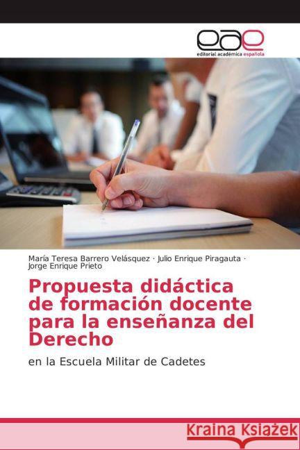 Propuesta didáctica de formación docente para la enseñanza del Derecho : en la Escuela Militar de Cadetes Barrero Velásquez, María Teresa; Piragauta, Julio Enrique; Prieto, Jorge Enrique 9783659102073