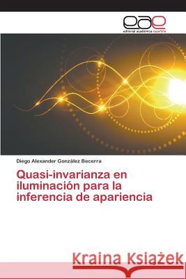 Quasi-invarianza en iluminación para la inferencia de apariencia Gonzalez Becerra Diego Alexander 9783659102097