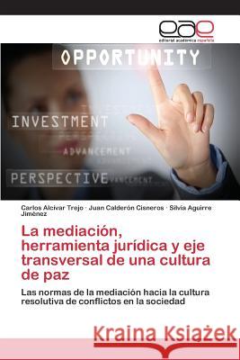 La mediación, herramienta jurídica y eje transversal de una cultura de paz Alcívar Trejo Carlos 9783659102189 Editorial Academica Espanola