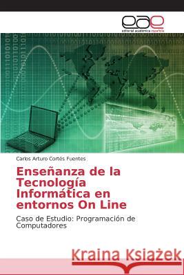 Enseñanza de la Tecnología Informática en entornos On Line Cortés Fuentes Carlos Arturo 9783659102400 Editorial Academica Espanola