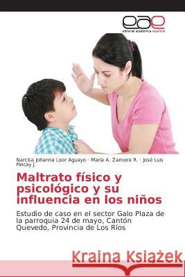 Maltrato físico y psicológico y su influencia en los niños Loor Aguayo Narcisa Johanna, Zamora R María a, Pincay J José Luis 9783659102585