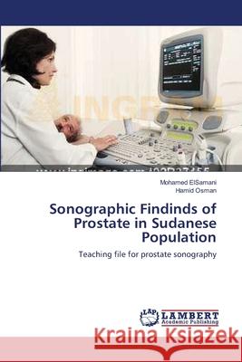 Sonographic Findinds of Prostate in Sudanese Population Mohamed Elsamani Hamid Osman 9783659103384