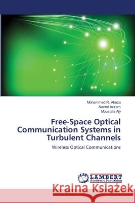 Free-Space Optical Communication Systems in Turbulent Channels Mohammed R Nazmi Azzam Moustafa Aly 9783659103582 LAP Lambert Academic Publishing
