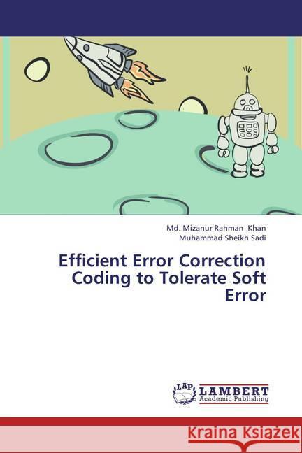 Efficient Error Correction Coding to Tolerate Soft Error Khan, Md. Mizanur Rahman; Sadi, Muhammad Sheikh 9783659103940