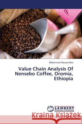 Value Chain Analysis of Nensebo Coffee, Oromia, Ethiopia Ebro Mohammed Hassan 9783659104060