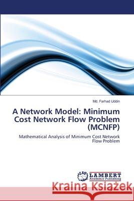 A Network Model: Minimum Cost Network Flow Problem (MCNFP) Uddin, MD Farhad 9783659104077 LAP Lambert Academic Publishing