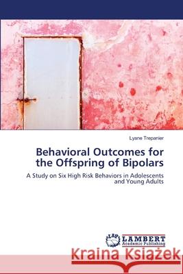 Behavioral Outcomes for the Offspring of Bipolars Lyane Trepanier 9783659104695