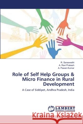 Role of Self Help Groups & Micro Finance in Rural Development R. Saraswathi A. Rav A. Pawa 9783659105067