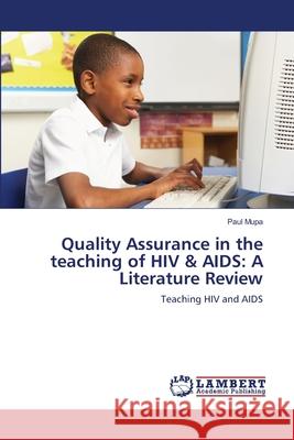 Quality Assurance in the teaching of HIV & AIDS: A Literature Review Mupa, Paul 9783659105296 LAP Lambert Academic Publishing