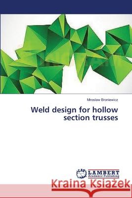 Weld design for hollow section trusses Broniewicz, Miroslaw 9783659105326 LAP Lambert Academic Publishing