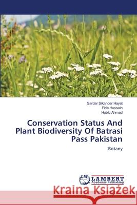 Conservation Status And Plant Biodiversity Of Batrasi Pass Pakistan Hayat, Sardar Sikander 9783659105425