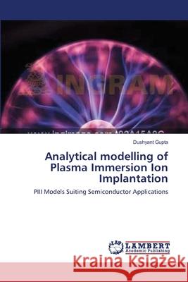 Analytical modelling of Plasma Immersion Ion Implantation Dushyant Gupta 9783659105524 LAP Lambert Academic Publishing