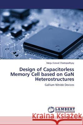 Design of Capacitorless Memory Cell based on GaN Heterostructures Chattopadhyay Manju Korwal 9783659105562