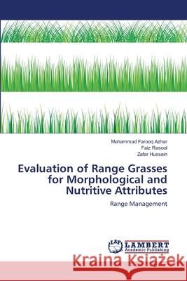 Evaluation of Range Grasses for Morphological and Nutritive Attributes Muhammad Farooq Azhar, Faiz Rasool, Zafar Hussain 9783659106088
