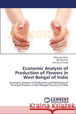 Economic Analysis of Production of Flowers in West Bengal of India Mrityunjoy Sinha MD Hasrat Ali Hira Dhar Chudali 9783659106446