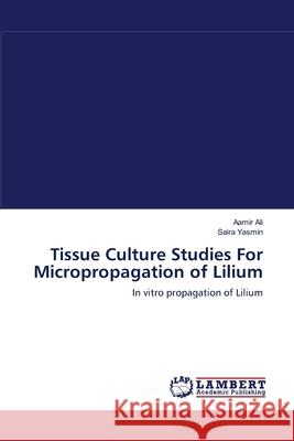 Tissue Culture Studies For Micropropagation of Lilium Ali, Aamir 9783659106590 LAP Lambert Academic Publishing