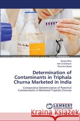 Determination of Contaminants in Triphala Churna Marketed in India Sanjay Bais Anil Chandewar Ravindra Bakal 9783659106606 LAP Lambert Academic Publishing