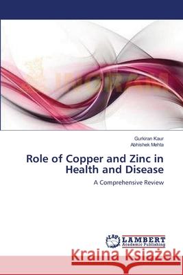 Role of Copper and Zinc in Health and Disease Gurkiran Kaur Abhishek Mehta 9783659106835 LAP Lambert Academic Publishing