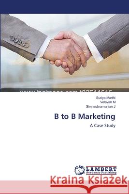 B to B Marketing Suriya Murthi Velavan M Siva Subramanian J 9783659106842 LAP Lambert Academic Publishing
