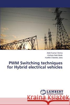 Pwm Switching Techniques for Hybrid Electrical Vehicles Verma Ankit Kumar                        Mude Kishore Naik                        Jana Karthik Chandra 9783659107047