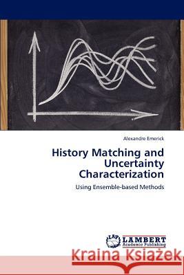 History Matching and Uncertainty Characterization Alexandre Emerick 9783659107283