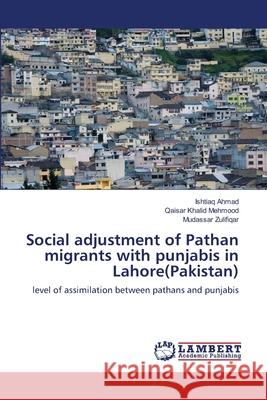 Social adjustment of Pathan migrants with punjabis in Lahore(Pakistan) Ahmad, Ishtiaq 9783659107573 LAP Lambert Academic Publishing