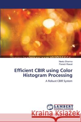 Efficient CBIR using Color Histogram Processing Sharma, Neetu 9783659107832 LAP Lambert Academic Publishing